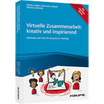 Virtuelle Zusammenarbeit: kreativ und inspirierend - Methoden und Tools für besseres Co-Working