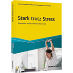 Stark trotz Stress - Gelassenheit finden und Kraft tanken im Job