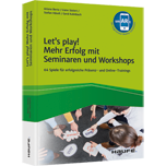 Let's play! Mehr Erfolg mit Seminaren und Workshops - 64 Spiele für wirkungsvolle Präsenz- und Online-Trainings