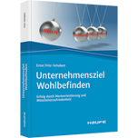 Unternehmensziel Wohlbefinden - Erfolg durch Werteorientierung und Mitarbeiterzufriedenheit