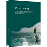 Wertetraining - Praxis, Coaching, Übung und Bildung für die gezielte Werteentwicklung von Persönlichkeiten
