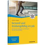 Gesund und leistungsfähig im Job - Die besten Strategien und Übungen für den Arbeitsalltag
