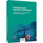 Erfolgsmodell Digitale Plattformen - Geschäftsmodelle – Netzwerkeffekte – Community-Management