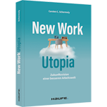 New Work Utopia - Die Zukunftsvision einer besseren Arbeitswelt