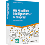 Wie Künstliche Intelligenz unser Leben prägt - KI verständlich erklärt