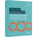 Strategility - Agile Strategieentwicklung: Prozess und Rollen, Tools und Anwendungsbeispiele