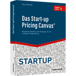 Das Start-up Pricing Canvas® - Bausteine, Modelle und Strategien für die richtige Preisgestaltung