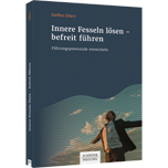 Innere Fesseln lösen – befreit führen - Führungspotenziale entwickeln