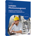 Leitfaden Pflichtenmanagement - Compliance und Verantwortung in Arbeitsschutz, Umweltschutz & Co