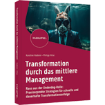 Transformation durch das mittlere Management - Raus aus der Underdog-Rolle: Praxiserprobte Strategien für schnelle und dauerhafte Transformationserfolge