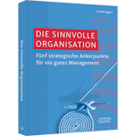 Die sinnvolle Organisation - Fünf strategische Ankerpunkte für ein gutes Management ​