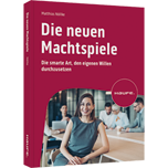 Die neuen Machtspiele - Die smarte Art, den eigenen Willen durchzusetzen