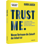 Trust me. Warum Vertrauen die Zukunft der Arbeit ist - Wie wir eine vertrauensvolle Zusammenarbeit im Unternehmen fördern, Mitarbeiter stärken und New Leadership umsetzen