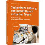 Systemische Führung von interkulturell-virtuellen Teams - Der Gamechanger in der global-digitalen Arbeitswelt