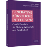 Generative Künstliche Intelligenz - ChatGPT und Co für Bildung, Wirtschaft und Gesellschaft​