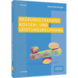 Prüfungstraining Kosten- und Leistungsrechnung - Aufgaben, Lösungen, Klausuren