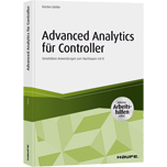 Advanced Analytics für Controller - inkl. Arbeitshilfen online - Einsetzbare Anwendungen zum Nachbauen mit R