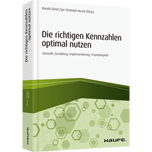 Die richtigen Kennzahlen optimal nutzen - Auswahl, Gestaltung, Implementierung, Praxisbeispiele