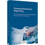 Prozessorientiertes Reporting - Mit visuellen KPI-Berichten Leistungsfähigkeit messen, steuern und entwickeln