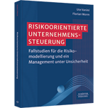 Risikoorientierte Unternehmenssteuerung - Fallstudien für die Risikomodellierung und ein Management unter Unsicherheit​