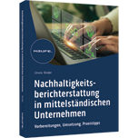 Nachhaltigkeits­berichterstattung in mittelständischen Unternehmen - Vorbereitung, Umsetzung, Praxistipps