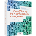 (Quer-)Einstieg ins Nachhaltigkeitsmanagement - Grundlagen und Praxiswissen für alle, die Zukunft gestalten