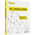 KI Exzellenz - Erfolgsfaktoren im Management jenseits des Hypes. Zukunftstechnologien verstehen und künstliche Intelligenz erfolgreich in der Arbeitswelt nutzen.