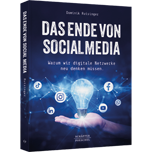 Das Ende von Social Media - Warum wir digitale Netzwerke neu denken müssen. Wie künstliche Intelligenz Social Media verändert und wie künftig eine Kommunikationsstrategie entwickelt werden muss