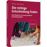 Die richtige Entscheidung finden - Acht Maximen zur Lösung komplexer Geschäftsprobleme