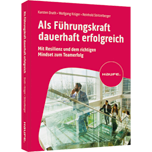 Als Führungskraft dauerhaft erfolgreich - Mit Resilienz und dem richtigen Mindset zum Teamerfolg
