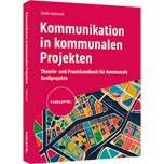 Kommunikation in kommunalen Projekten - Theorie- und Praxishandbuch für kommunale Großprojekte
