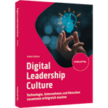 Digital Leadership Culture - Technologie, Unternehmen und Menschen zusammen erfolgreich machen