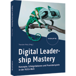 Digital Leadership Mastery - Konzepte, Erfolgsfaktoren und Praxisbeispiele in der VUCA-Welt