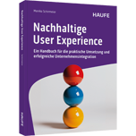 Nachhaltige User Experience - Ein Handbuch für die praktische Umsetzung und erfolgreiche Unternehmensintegration