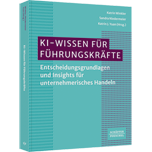 KI-Wissen für Führungskräfte - Entscheidungsgrundlagen und Insights für unternehmerisches Handeln. Von KI-Grundlagen, über KI im Recruiting bis hin zu den Auswirkungen von KI auf moderne Führung
