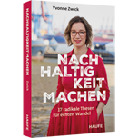 Nachhaltigkeit machen - 17 radikale Thesen für echten Wandel. Warum es sich lohnt, gemeinsam an einer sozial, wirtschaftlich und ökologisch nachhaltigen Entwicklung zu arbeiten