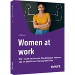 Women at work - Wie Frauen limitierende Glaubenssätze abbauen und ihr berufliches Potenzial entfalten. Für echte Gleichberechtigung in der Arbeitswelt, Selfcare und mentale Gesundheit