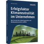 Erfolgsfaktor Klimaneutralität im Unternehmen - Wie Sie jetzt die Zukunft gestalten und Wettbewerbsvorteile schaffen. Sinnvolle Klimaschutz Maßnahmen gemäß des Pariser Klimaabkommens