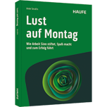 Lust auf Montag - Wie Arbeit Sinn stiftet, Spaß macht und zum Erfolg führt. Impulse und Lösungen, um New Work wertvoll und zukunftsfähig zu gestalten und dein volles Potenzial zu nutzen