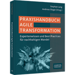 Praxishandbuch Agile Transformation - Expertenwissen und Best Practices für nachhaltigen Wandel. Mit Antworten auf relevante Fragestellungen wie etwa zu Agilem Leadership, kulturellem Wandel und ESG