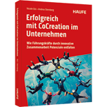 Erfolgreich mit CoCreation im Unternehmen - Wie Führungskräfte durch innovative Zusammenarbeit Potenziale entfalten