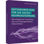 Datenkompetenz für die Unternehmensführung - Die erfolgreiche Transformation zum datengetriebenen Unternehmen. Mit allen relevanten Fragestellungen wie etwa zu KI, Cybersicherheit und Datenschutz