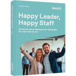 Happy Leader, Happy Staff - Entwickle deinen Management-Glücksplan für mehr Flow im Job