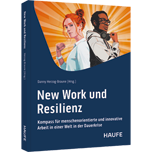 New Work und Resilienz - Kompass für menschenorientierte und innovative Arbeit in einer Welt in der Dauerkrise. Tools und Impulse als stabile Basis für alle, die mitten im Wandel stehen