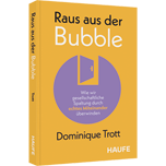 Raus aus der Bubble! - Wie wir gesellschaftliche Spaltung durch echtes Miteinander überwinden