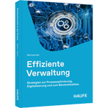 Effiziente Verwaltung - Strategien zur Prozessoptimierung, Digitalisierung und zum Bürokratieabbau