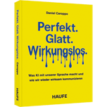 Perfekt. Glatt. Wirkungslos. - Was KI mit unserer Sprache macht - und wie wir wieder wirksam kommunizieren