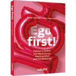 Ego first! - Führen in Zeiten von Narzissmus, Machtspielen und Manipulation. Narzissmus erkennen und verstehen – die eigene Führungskompetenz und Resilienz stärken