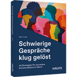 Schwierige Gespräche klug gelöst - 43 Strategien für souveräne Kommunikation im Beruf
