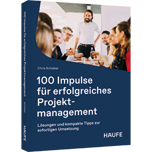 100 Impulse für erfolgreiches Projektmanagement - Lösungen und kompakte Tipps zur sofortigen Umsetzung
